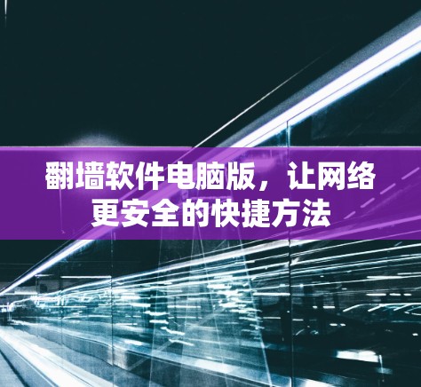 翻墙软件电脑版,让网络更安全的快捷方法
