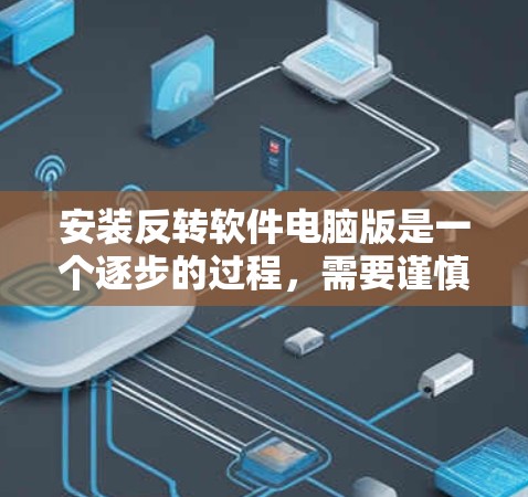安装反转软件电脑版是一个逐步的过程,需要谨慎处理,确保安全和正确性。以下是一个详细的步骤指南 安装反转软件电脑版是一个逐步的过程,需要谨慎处理,确保安全和正确性。以下是一个详细的步骤指南
