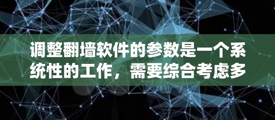 调整翻墙软件的参数是一个系统性的工作,需要综合考虑多个因素。以下是一个有条理的步骤指南,帮助您有效调整翻墙软件的参数