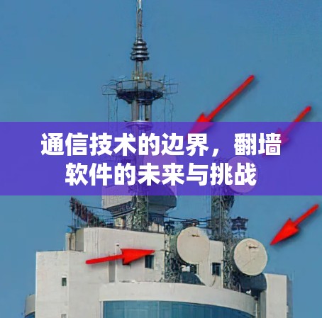通信技术的边界，翻墙软件的未来与挑战