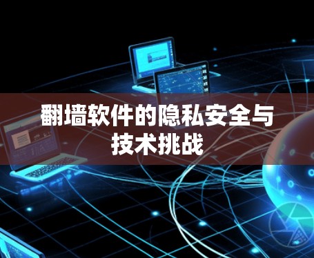 翻墙软件的隐私安全与技术挑战