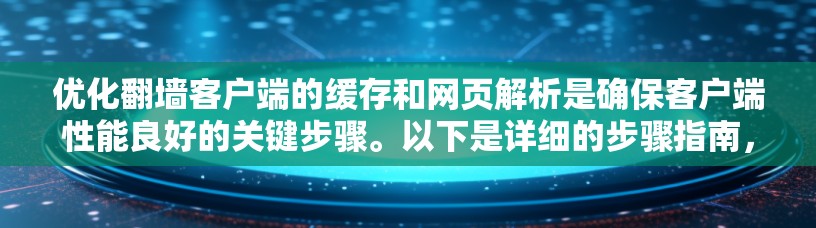 优化翻墙客户端的缓存和网页解析是确保客户端性能良好的关键步骤。以下是详细的步骤指南,帮助您有效实现这一目标