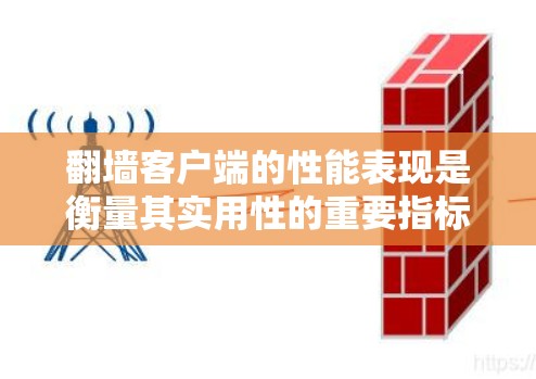 翻墙客户端的性能表现是衡量其实用性的重要指标之一，尤其是在移动设备上，设备的响应时间和加载速度对于用户体验至关重要。以下是几个常见的翻墙客户端及其性能表现的分析