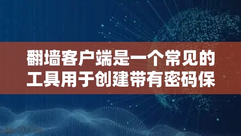 翻墙客户端是一个常见的工具用于创建带有密码保护的网站,旨在防止未经授权的访问。以下是获取和安装该工具的指南