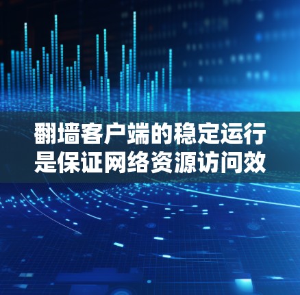 翻墙客户端的稳定运行是保证网络资源访问效率的关键。以下是一些优化技巧,帮助你更好地管理和优化客户端的稳定