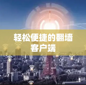轻松便捷的翻墙客户端