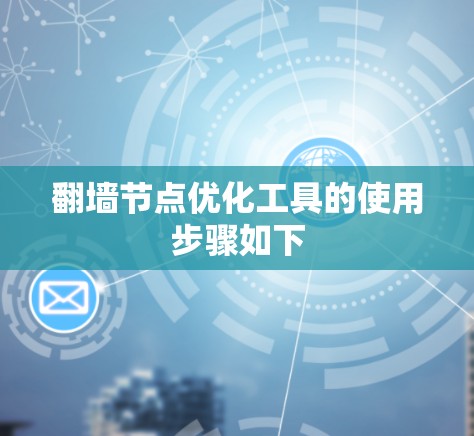 翻墙节点优化工具的使用步骤如下 翻墙节点优化工具的使用步骤如下