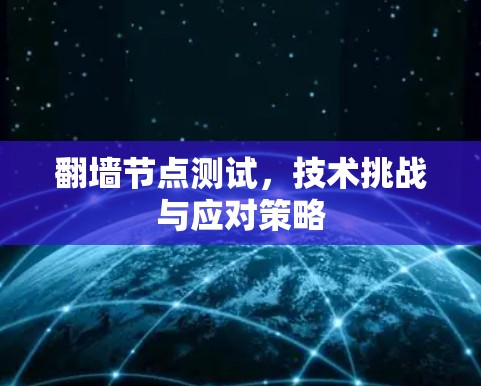 翻墙节点测试,技术挑战与应对策略