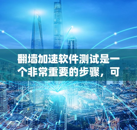 翻墙加速软件测试是一个非常重要的步骤,可以帮助你验证这些工具的实际效果,并确保它们在你的使用场景中确实能够有效减少网络延迟和提高访问速度。以下是一些步骤和建议,帮助你系统地测试翻墙加速软件 翻墙加速软件测试是一个非常重要的步骤,可以帮助你验证这些工具的实际效果,并确保它们在你的使用场景中确实能够有效减少网络延迟和提高访问速度。以下是一些步骤和建议,帮助你系统地测试翻墙加速软件
