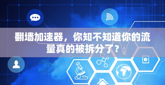 翻墙加速器,你知不知道你的流量真的被拆分了? 翻墙加速器,你知不知道你的流量真的被拆分了?