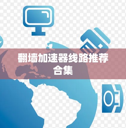 翻墙加速器线路推荐合集 翻墙加速器线路推荐合集