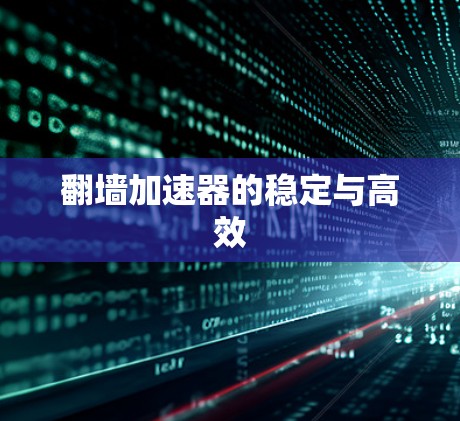 翻墙加速器的稳定与高效
