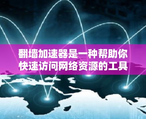 翻墙加速器是一种帮助你快速访问网络资源的工具，通常通过缓存下载文件或加速网络访问来实现。以下是几个免费的翻墙加速器推荐