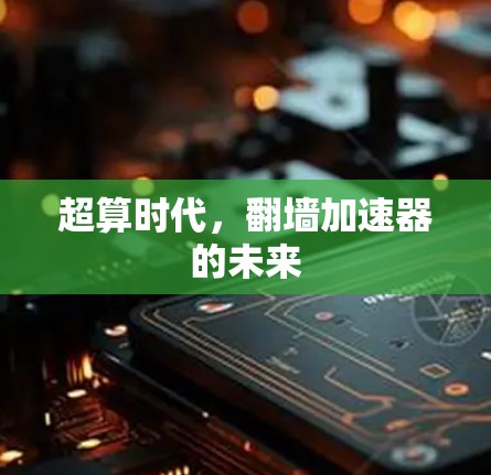 超算时代,翻墙加速器的未来 超算时代,翻墙加速器的未来