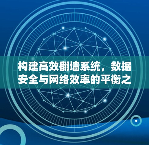 构建高效翻墙系统,数据安全与网络效率的平衡之道 构建高效翻墙系统,数据安全与网络效率的平衡之道