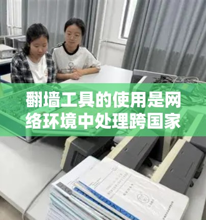 翻墙工具的使用是网络环境中处理跨国家服务器访问的重要工具。以下是对翻墙工具的线路选择及连接技巧的详细说明,帮助您顺利完成网络翻墙 翻墙工具的使用是网络环境中处理跨国家服务器访问的重要工具。以下是对翻墙工具的线路选择及连接技巧的详细说明,帮助您顺利完成网络翻墙