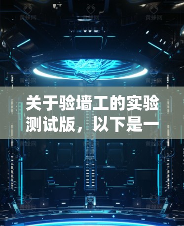 关于验墙工的实验测试版,以下是一个结构化和系统化的总结,涵盖了实验目的、内容、方法、设备、步骤、预期结果、分析方法、伦理问题、预期成果和报告格式等方面 关于验墙工的实验测试版,以下是一个结构化和系统化的总结,涵盖了实验目的、内容、方法、设备、步骤、预期结果、分析方法、伦理问题、预期成果和报告格式等方面