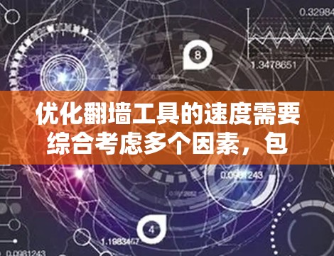 优化翻墙工具的速度需要综合考虑多个因素，包括配置优化、性能优化、服务器优化、安全性、用户体验以及技术栈优化。以下是一个有条理的优化步骤指南