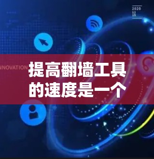 提高翻墙工具的速度是一个复杂但可行的过程,可以从多个方面入手。以下是一些具体的技巧和步骤,帮助您优化翻墙工具的速度 提高翻墙工具的速度是一个复杂但可行的过程,可以从多个方面入手。以下是一些具体的技巧和步骤,帮助您优化翻墙工具的速度