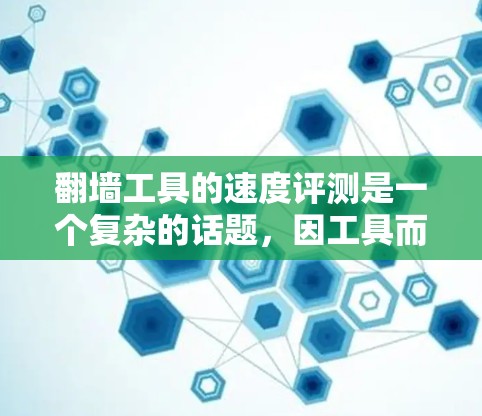 翻墙工具的速度评测是一个复杂的话题,因工具而异。以下是一些综合性的评价和比较,帮助您了解不同翻墙工具的速度情况 翻墙工具的速度评测是一个复杂的话题,因工具而异。以下是一些综合性的评价和比较,帮助您了解不同翻墙工具的速度情况