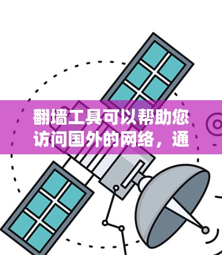 翻墙工具可以帮助您访问国外的网络,通常用于远程办公、学习或访问敏感资源。以下是一个详细且系统化的配置指南,帮助您更好地使用翻墙工具 翻墙工具可以帮助您访问国外的网络,通常用于远程办公、学习或访问敏感资源。以下是一个详细且系统化的配置指南,帮助您更好地使用翻墙工具