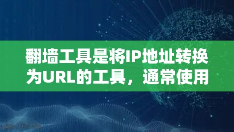 翻墙工具是将IP地址转换为URL的工具,通常使用浏览器的翻墙功能或在线翻墙工具。以下是一些推荐的免费翻墙工具,供您参考 翻墙工具是将IP地址转换为URL的工具,通常使用浏览器的翻墙功能或在线翻墙工具。以下是一些推荐的免费翻墙工具,供您参考