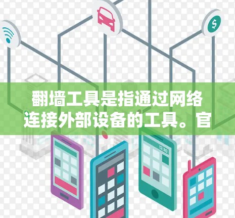 翻墙工具是指通过网络连接外部设备的工具。官方客户端通常指的是这些翻墙工具在官方渠道提供，以保证安全性、兼容性和稳定性。以下是几种常见的官方翻墙工具及其特点