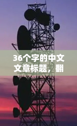 36个字的中文文章标题,翻墙工具的功能分析 36个字的中文文章标题,翻墙工具的功能分析