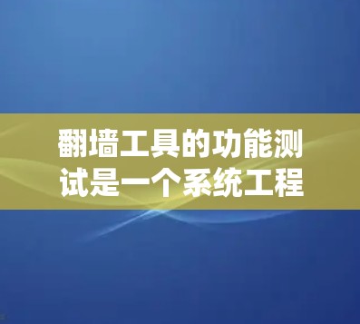 翻墙工具的功能测试是一个系统工程,涉及多个方面和测试案例的设计。以下是一个详细的测试方案,涵盖翻墙工具的基本功能和常见问题的测试 翻墙工具的功能测试是一个系统工程,涉及多个方面和测试案例的设计。以下是一个详细的测试方案,涵盖翻墙工具的基本功能和常见问题的测试