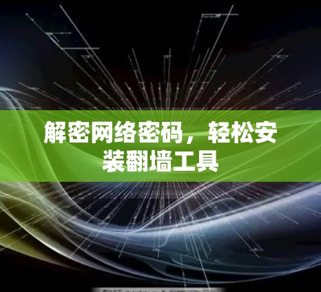 解密网络密码,轻松安装翻墙工具 解密网络密码,轻松安装翻墙工具