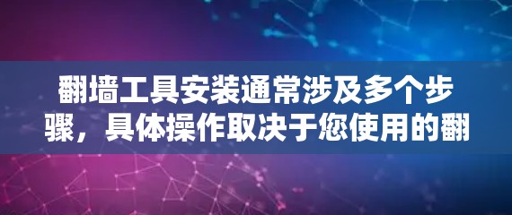 翻墙工具安装通常涉及多个步骤,具体操作取决于您使用的翻墙工具类型。以下是一些常见步骤,供您参考 翻墙工具安装通常涉及多个步骤,具体操作取决于您使用的翻墙工具类型。以下是一些常见步骤,供您参考
