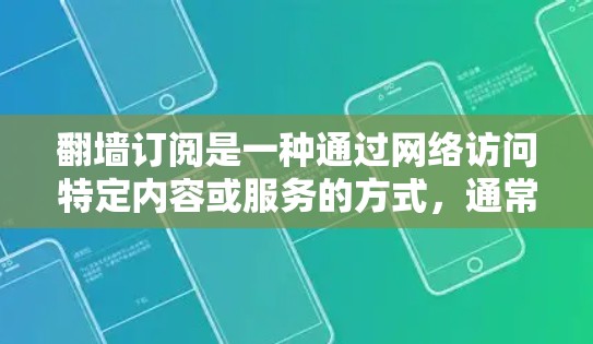 翻墙订阅是一种通过网络访问特定内容或服务的方式，通常通过翻墙网站或平台完成。这种订阅方式在某些情况下可能具有便利性，但也可能面临一些挑战，如隐私、安全性和成本问题。以下是一些关于翻墙订阅体验的要点