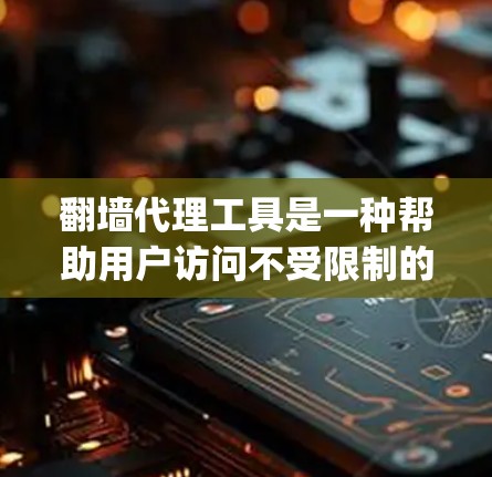 翻墙代理工具是一种帮助用户访问不受限制的外部网站的工具,允许用户 bypass密码限制,下载和复制网页、视频、图像或文件。以下是详细的了解 翻墙代理工具是一种帮助用户访问不受限制的外部网站的工具,允许用户 bypass密码限制,下载和复制网页、视频、图像或文件。以下是详细的了解