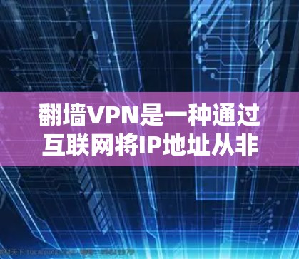 翻墙VPN是一种通过互联网将IP地址从非翻墙区域转移到翻墙区域,访问被禁止或非法网站的技术。以下是一步步的使用方法指南 翻墙VPN是一种通过互联网将IP地址从非翻墙区域转移到翻墙区域,访问被禁止或非法网站的技术。以下是一步步的使用方法指南