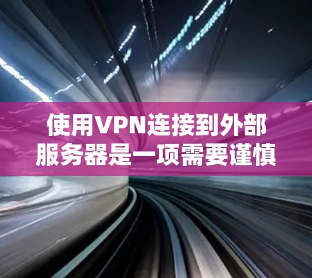 使用VPN连接到外部服务器是一项需要谨慎操作的任务,但只要按照正确的步骤进行,是可以成功完成的。以下是一步步的指南 使用VPN连接到外部服务器是一项需要谨慎操作的任务,但只要按照正确的步骤进行,是可以成功完成的。以下是一步步的指南