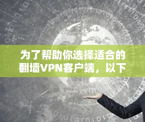为了帮助你选择适合的翻墙VPN客户端,以下是一些推荐和实用建议 为了帮助你选择适合的翻墙VPN客户端,以下是一些推荐和实用建议