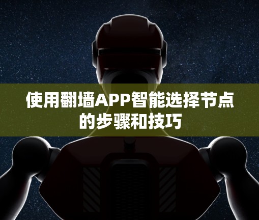 使用翻墙APP智能选择节点的步骤和技巧