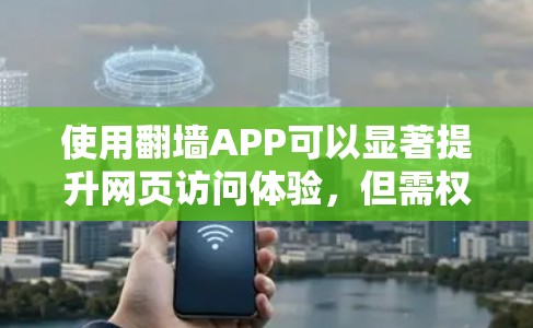使用翻墙APP可以显著提升网页访问体验,但需权衡多种因素。以下是对使用翻墙APP的详细分析和建议 使用翻墙APP可以显著提升网页访问体验,但需权衡多种因素。以下是对使用翻墙APP的详细分析和建议