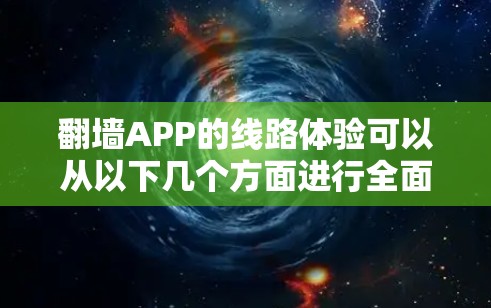 翻墙APP的线路体验可以从以下几个方面进行全面评估 翻墙APP的线路体验可以从以下几个方面进行全面评估