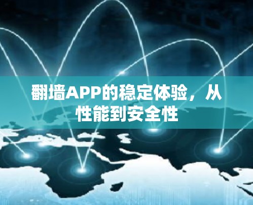 翻墙APP的稳定体验,从性能到安全性