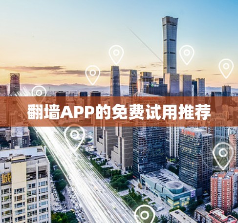 翻墙APP的免费试用推荐 翻墙APP的免费试用推荐