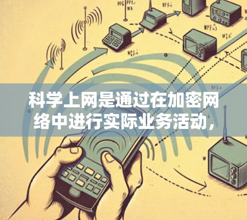 科学上网是通过在加密网络中进行实际业务活动,如在线游戏、视频会议和文件共享。为了有效地科学上网,可以从以下步骤入手 科学上网是通过在加密网络中进行实际业务活动,如在线游戏、视频会议和文件共享。为了有效地科学上网,可以从以下步骤入手