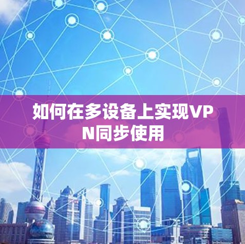如何在多设备上实现VPN同步使用 如何在多设备上实现VPN同步使用