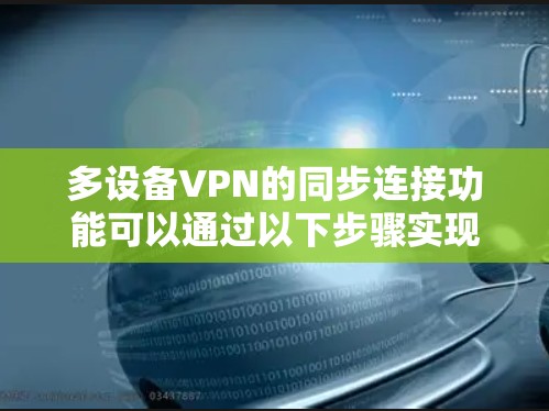 多设备VPN的同步连接功能可以通过以下步骤实现 多设备VPN的同步连接功能可以通过以下步骤实现