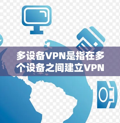 多设备VPN是指在多个设备之间建立VPN连接,用于远程访问、视频会议、文件传输等需求。以下是一些关于多设备VPN的常见问题和解决方法 多设备VPN是指在多个设备之间建立VPN连接,用于远程访问、视频会议、文件传输等需求。以下是一些关于多设备VPN的常见问题和解决方法
