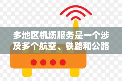 多地区机场服务是一个涉及多个航空、铁路和公路设施的复杂问题，主要解决方案包括国际航空俱乐部（IAC）全球航空俱乐部（GAC）铁路站和公路站。每个解决方案各有优缺点，适合不同的需求和地理位置