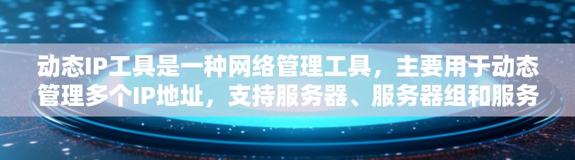 动态IP工具是一种网络管理工具,主要用于动态管理多个IP地址,支持服务器、服务器组和服务器端的自动调整和变更。以下是对动态IP工具的详细总结 动态IP工具是一种网络管理工具,主要用于动态管理多个IP地址,支持服务器、服务器组和服务器端的自动调整和变更。以下是对动态IP工具的详细总结