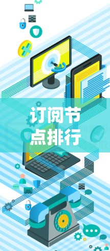 订阅节点排行是指在某种系统中管理订阅内容的排列顺序。不同的排定序规则和优先级会直接影响内容的展示和用户体验。以下是一些常见的排定序方法和优先级 订阅节点排行是指在某种系统中管理订阅内容的排列顺序。不同的排定序规则和优先级会直接影响内容的展示和用户体验。以下是一些常见的排定序方法和优先级