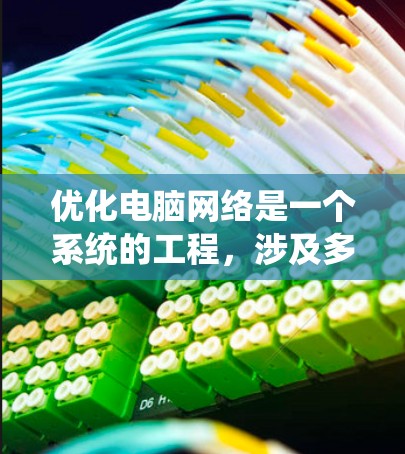 优化电脑网络是一个系统的工程,涉及多个方面,从结构优化到资源分配,每一步都至关重要。以下是一个有条理的网络优化方法指南,涵盖关键步骤和实践建议 优化电脑网络是一个系统的工程,涉及多个方面,从结构优化到资源分配,每一步都至关重要。以下是一个有条理的网络优化方法指南,涵盖关键步骤和实践建议