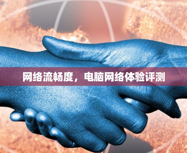 网络流畅度，电脑网络体验评测